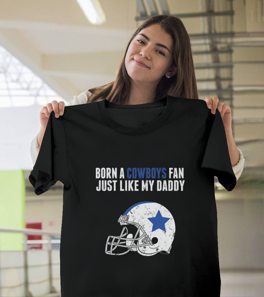 Born A Cowboys Fan Just Like My Daddy Helmet Design NFL T-Shirt