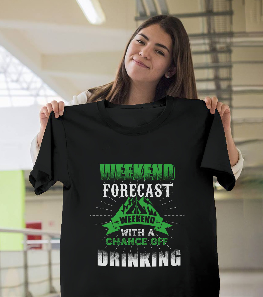 Weekend Forecast Chance of Drinking T-Shirt