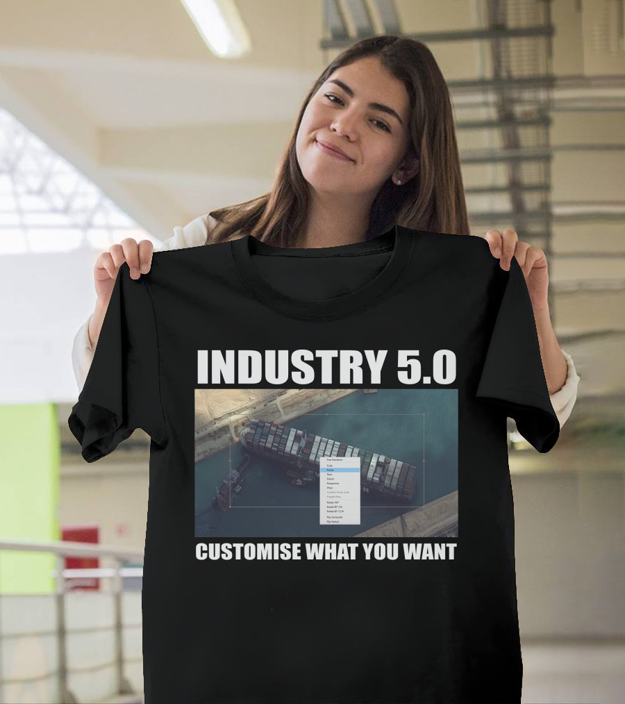 INDUSTRY 5.0 EVER GIVEN CUSTOMISE WHAT YOU WANT SUEZ T-Shirt