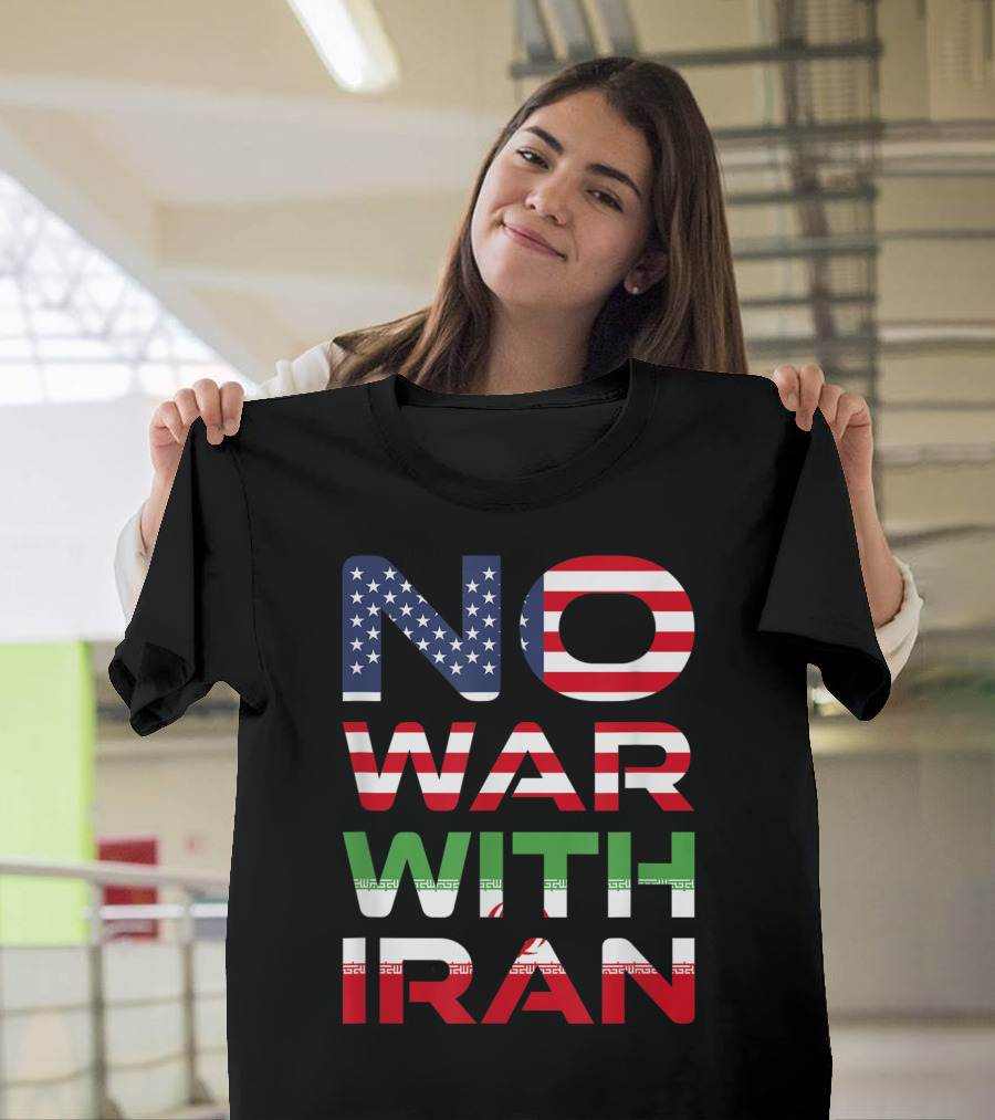 No War With Iran American Iranian Peace Not War Stop Wars T-Shirt