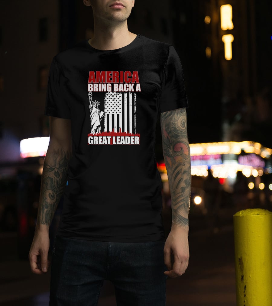 America Bring Back A Great Leader Statue Of Liberty And Flag T-Shirt