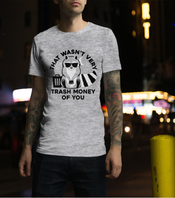THAT WASN'T VERY TRASH MONEY OF YOU COOL RACCOON WITH SUNGLASSES BY TRASHCAN UNDER MOON AND STARS T-Shirt
