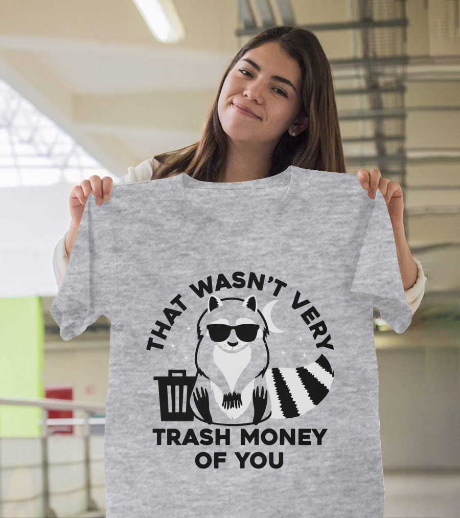 THAT WASN'T VERY TRASH MONEY OF YOU COOL RACCOON WITH SUNGLASSES BY TRASHCAN UNDER MOON AND STARS T-Shirt