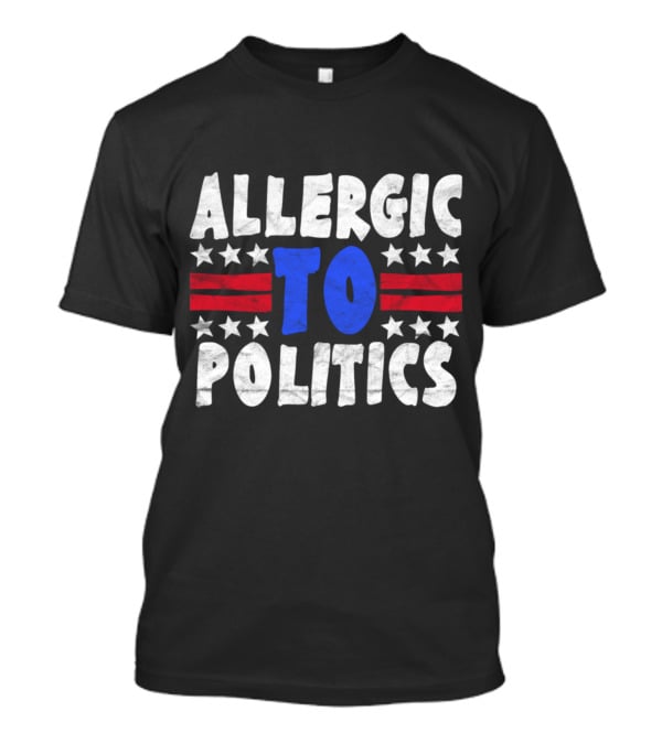 ALLERGIC TO POLITICS Patriotic T-Shirt