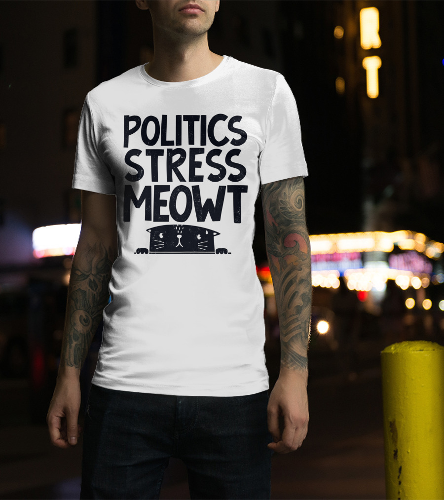 Politics Stress Meowt Cat Peeking Out T-Shirt
