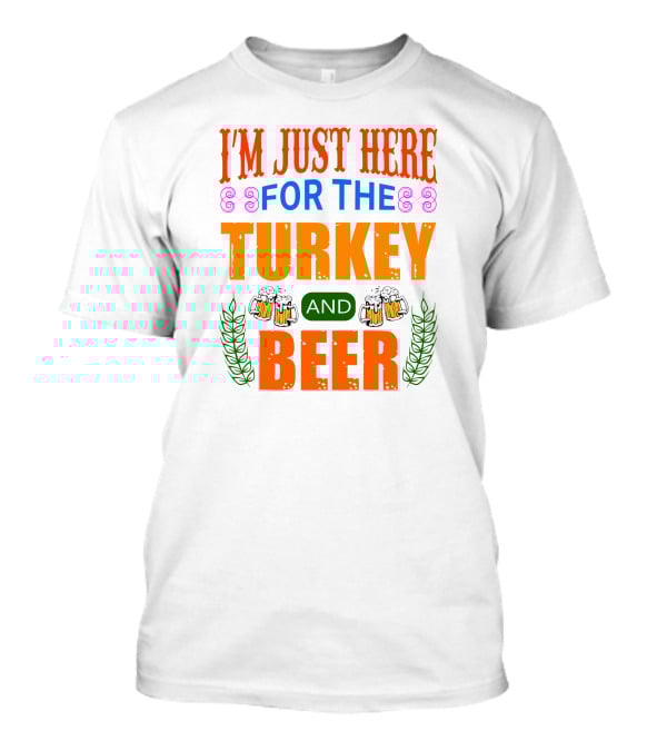 I'm Just Here For The Turkey And Beer T-Shirt