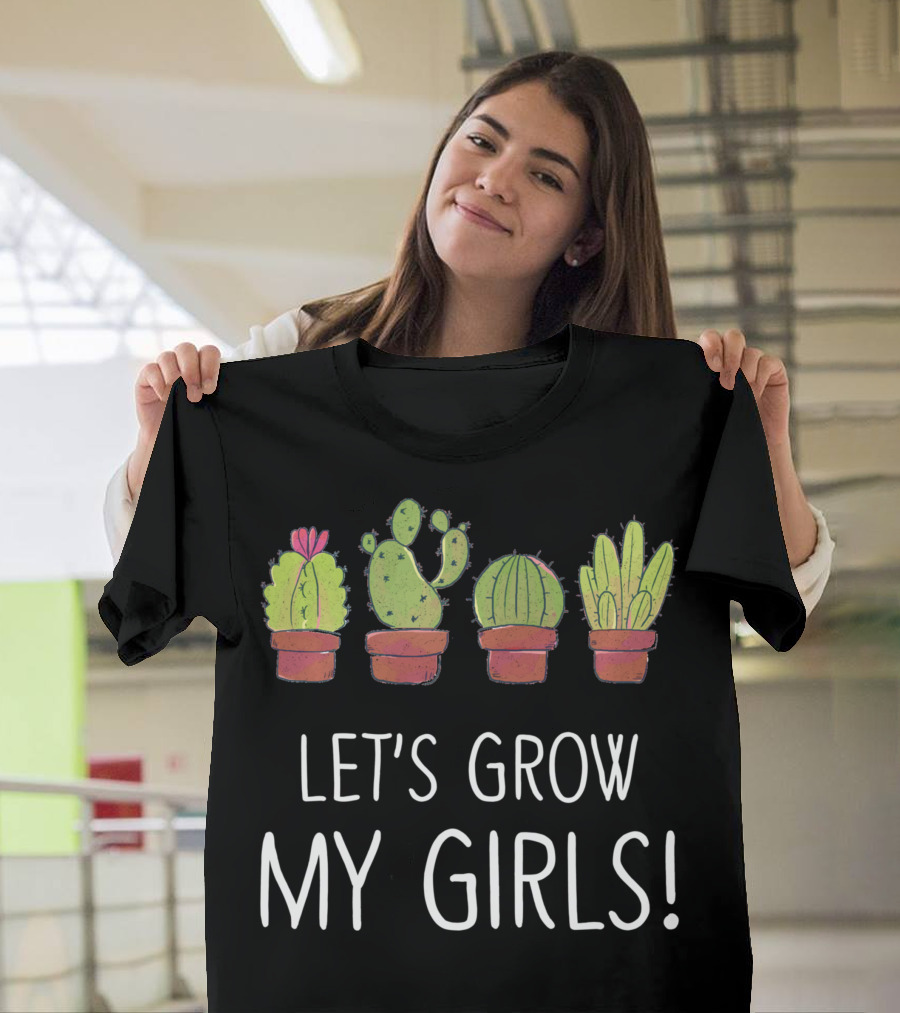 Let's Grow My Girls Cactus Gardener Botanical Plant Lover T-Shirt