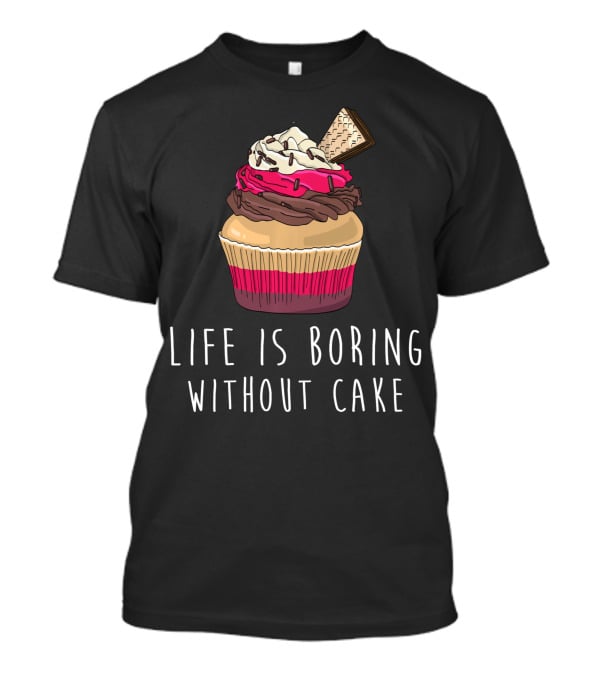 Life Is Boring Without Cake Cupcake Baking Love Cake Baker T-Shirt