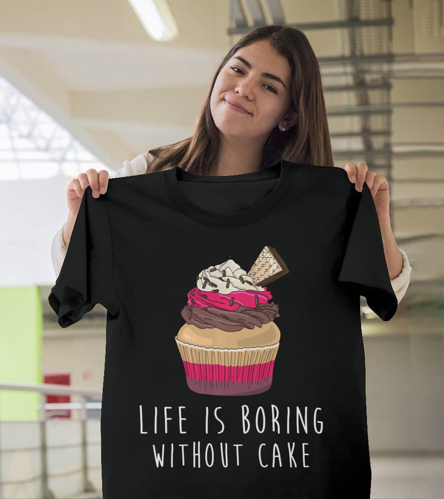 Life Is Boring Without Cake Cupcake Baking Love Cake Baker T-Shirt