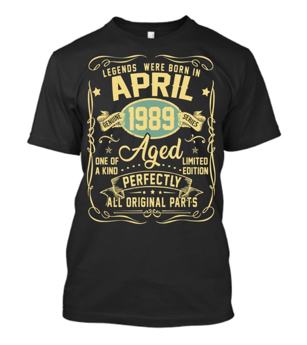 Legends Were Born In April 1989 Genuine Series Aged One Of A Kind Perfectly All Original Parts T-Shirt