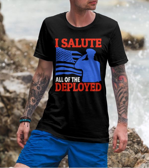 I Salute All Of The Deployed Military Support American Flag T-Shirt