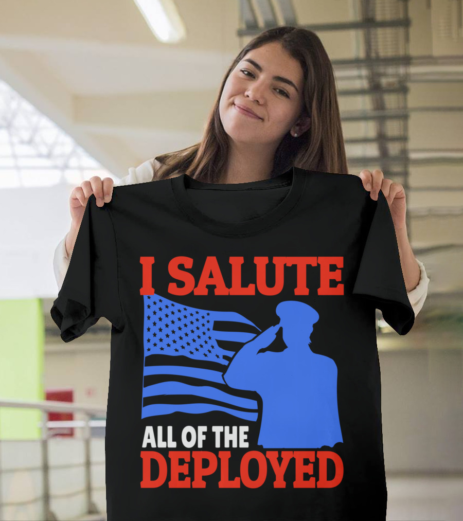 I Salute All of the Deployed Military Support American Flag T-Shirt