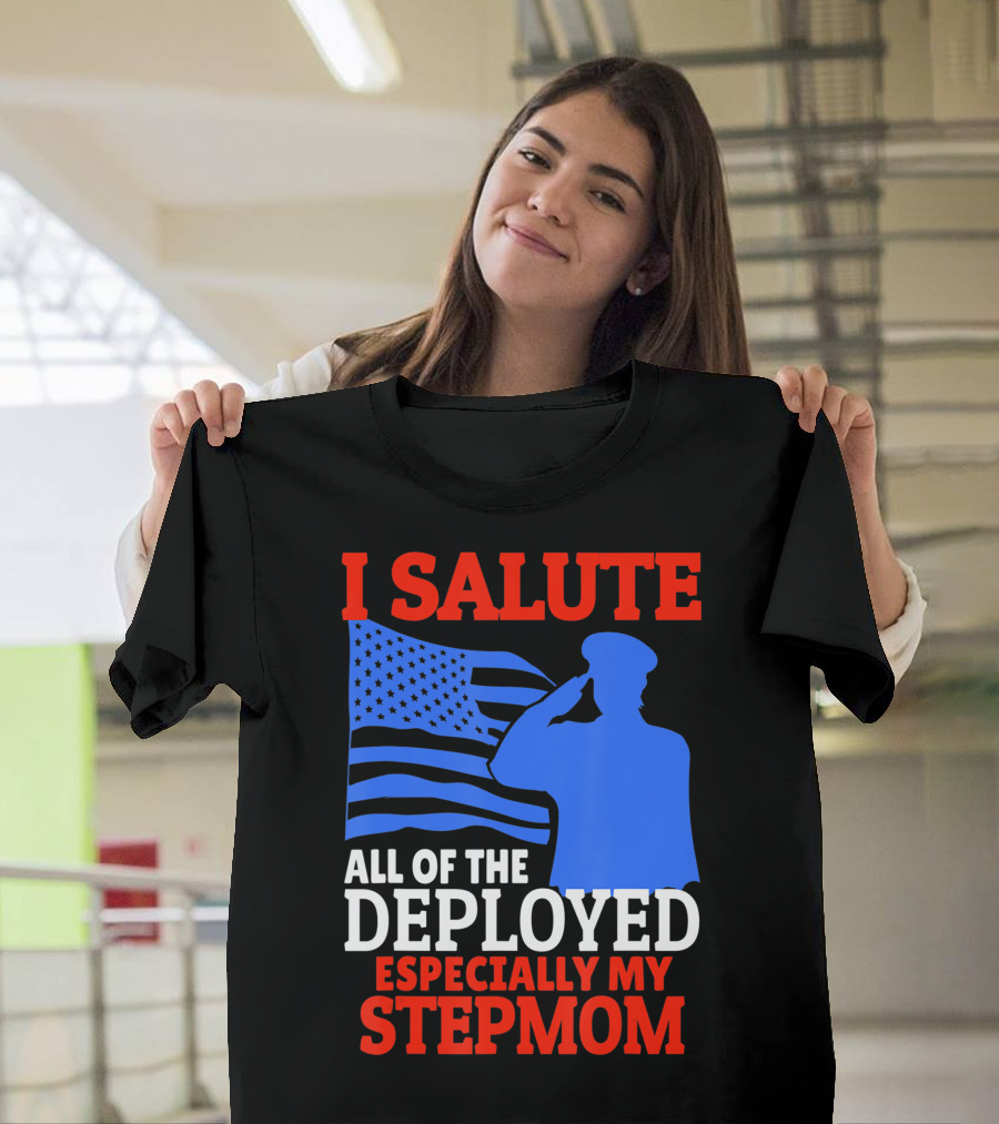 I Salute All of the Deployed Especially My Stepmom T-Shirt