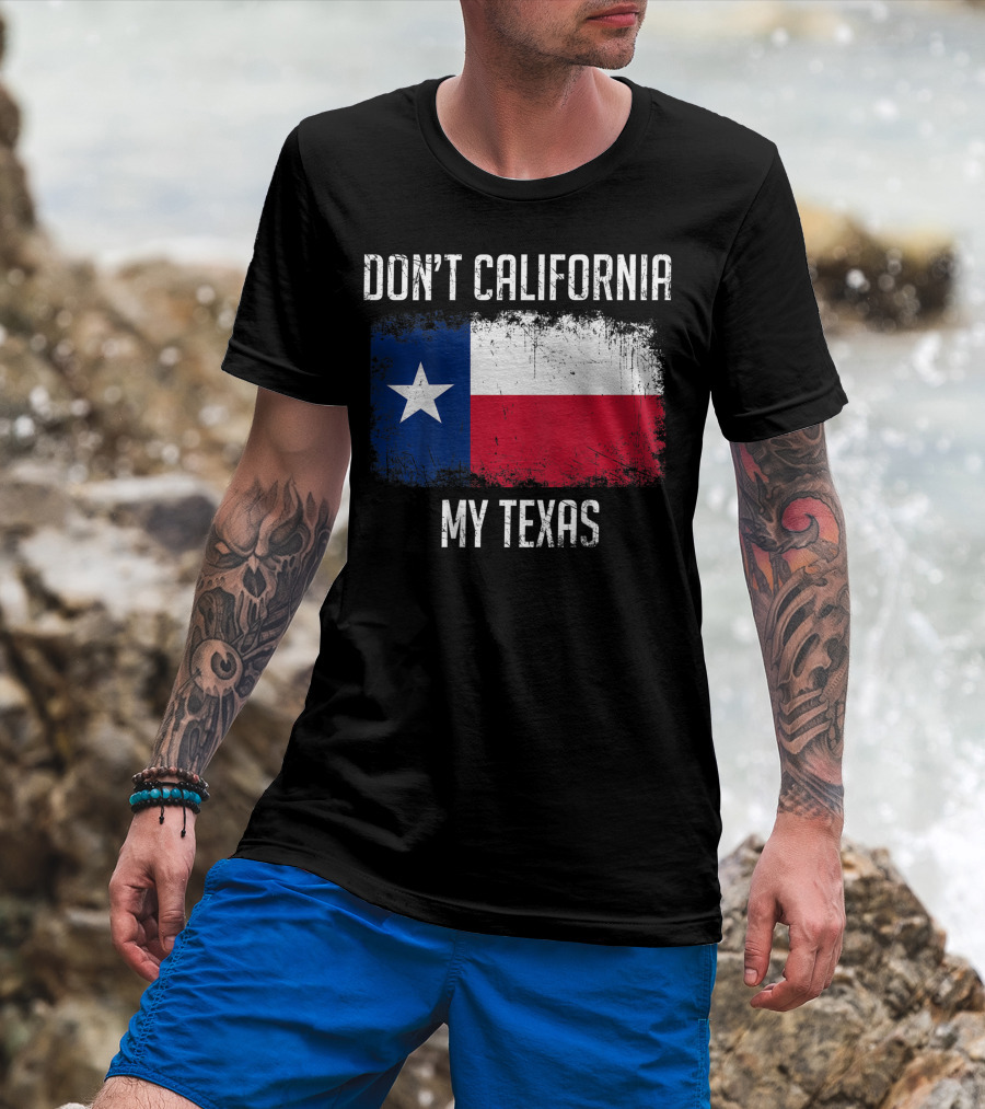 Don't California My Texas Flag Love Texas T-Shirt