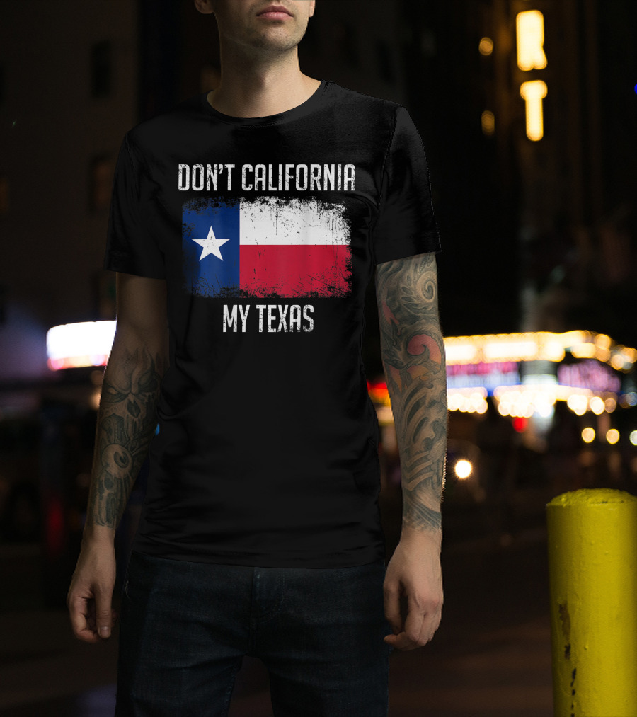 Don't California My Texas Flag Love Texas T-Shirt