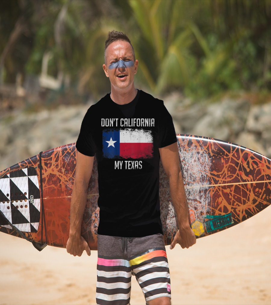 Don't California My Texas Flag Love Texas T-Shirt