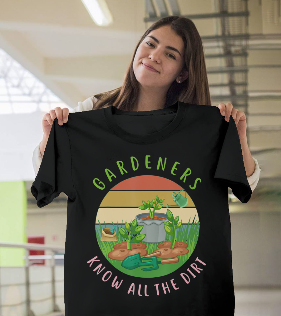Gardeners Know All The Dirt Green Thumb Fun With Plants And Tools T-Shirt