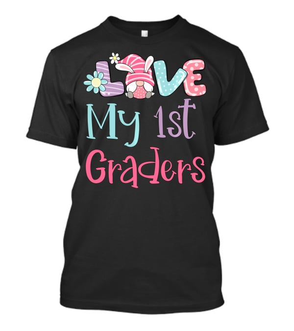 Love My 1st Graders Easter Gnome Springtime Teacher Day T-Shirt