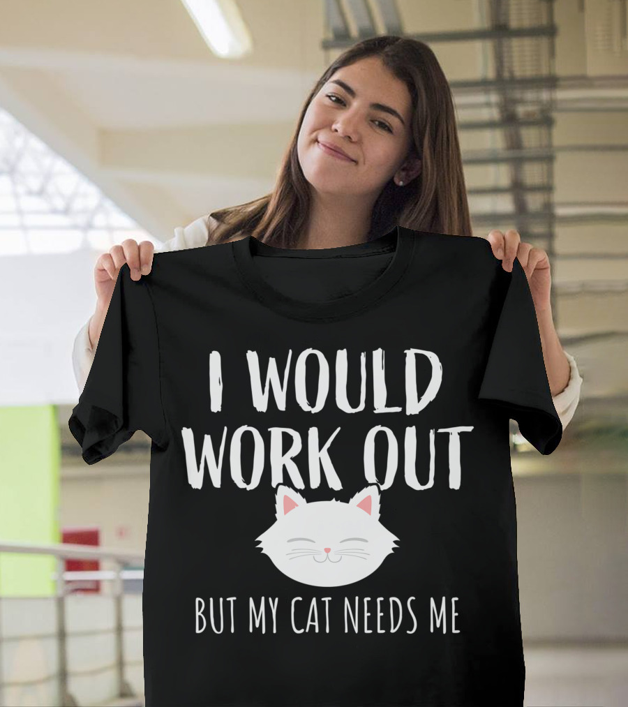 I Would Work Out But My Cat Needs Me T-Shirt