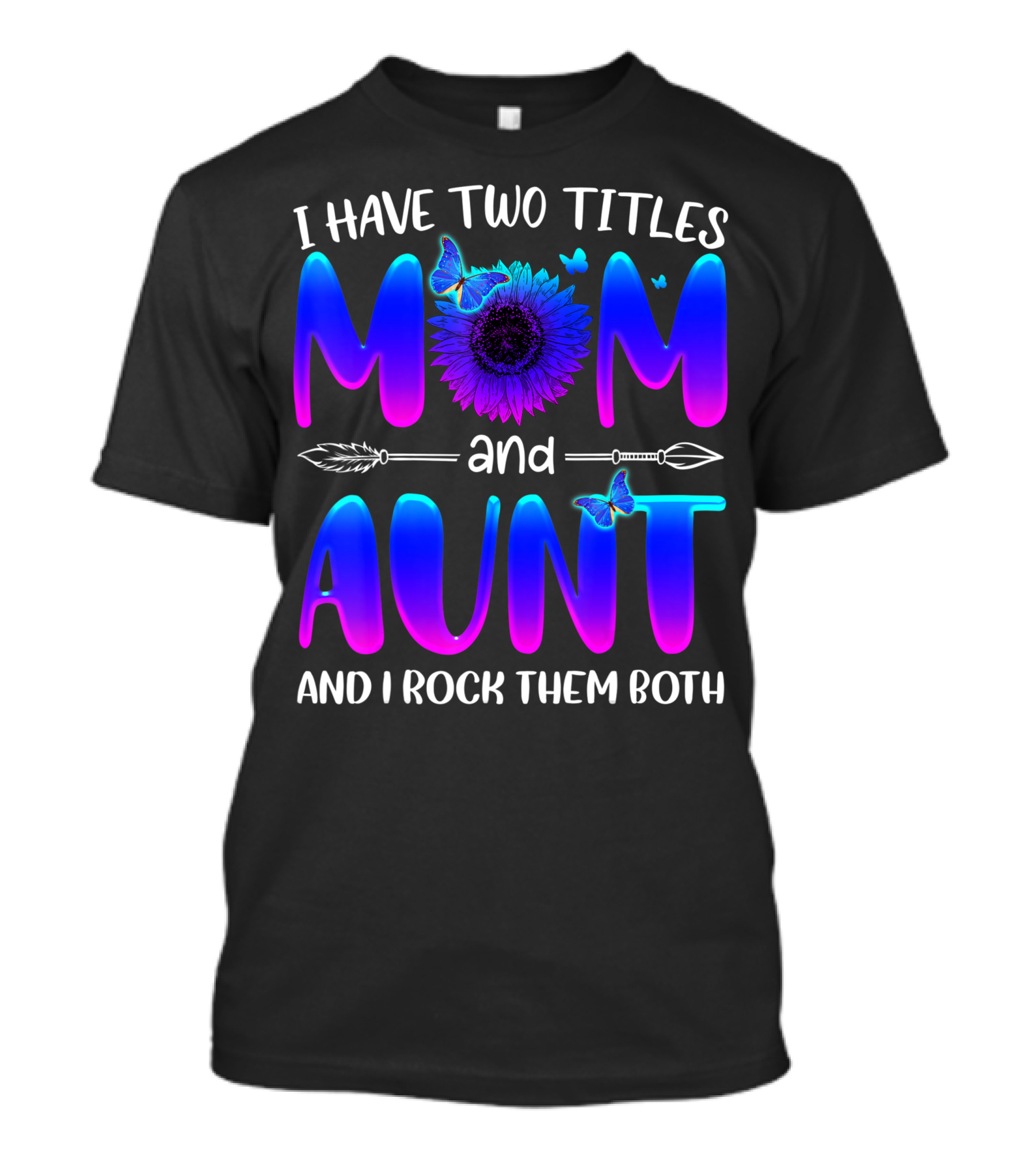 I Have Two Titles Mom And Aunt Sunflower Butterfly Arrow And I Rock Them Both T-Shirt