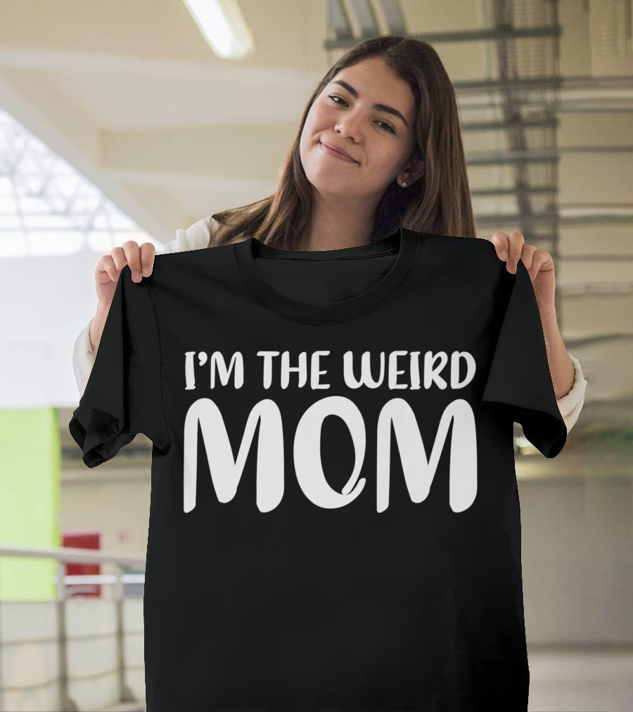 I'm The Weird Mom T-Shirt