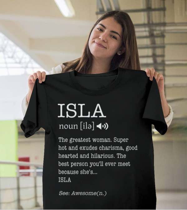 ISLA Definition Noun Ile The Greatest Woman Charisma Good Hearted Hilarious Best Person See Awesome T-Shirt
