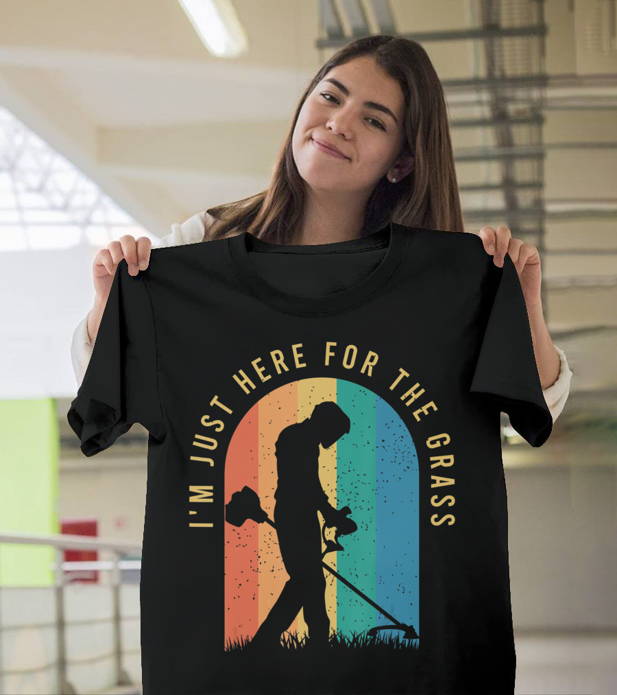 I'm Just Here for the Grass Landscaper Clothing for a Lover of Landscaping T-Shirt