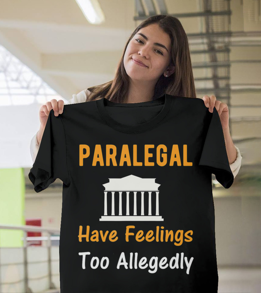 Paralegal Have Feelings Too Allegedly Courthouse T-Shirt