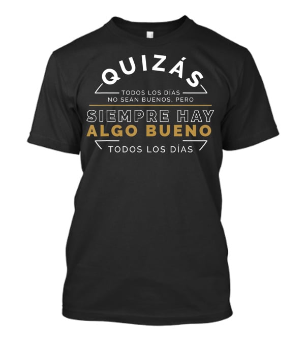 Quizás Siempre Hay Algo Bueno Todos Los Días Positivity Spain Quote Espana T-Shirt