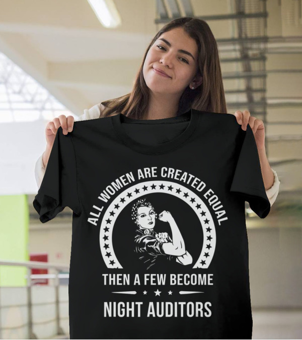 All Women Are Created Equal Then A Few Become Night Auditors T-Shirt