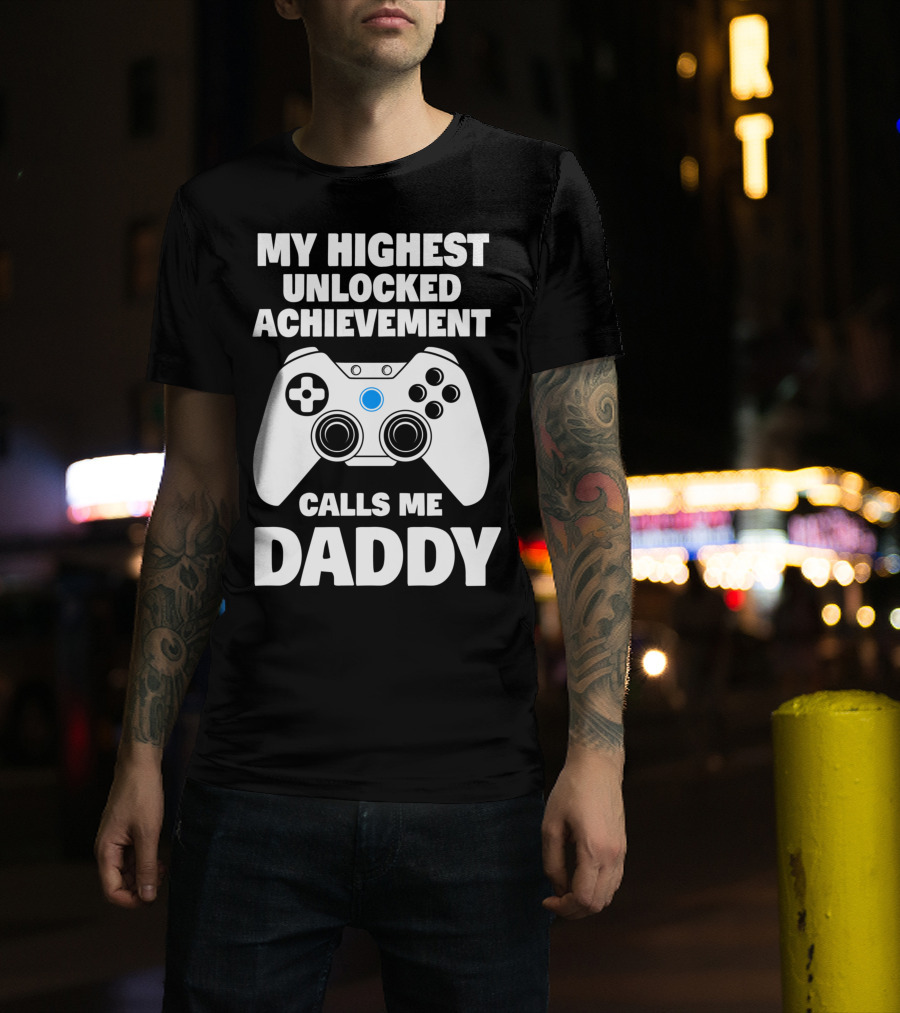 My Highest Unlocked Achievement Calls Me Daddy Gamer Dad T-Shirt