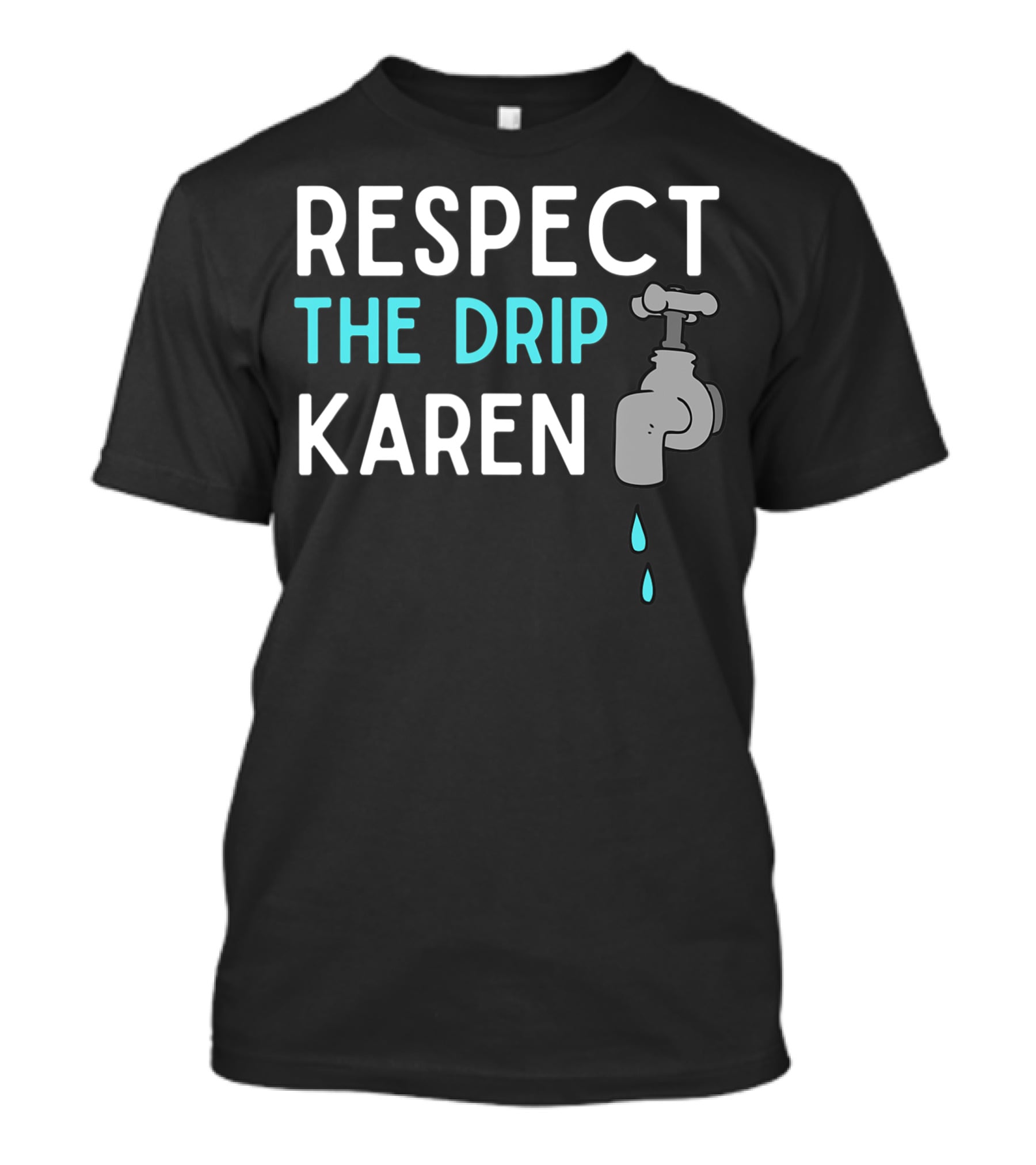 Respect The Drip Karen Faucet Humor T-Shirt