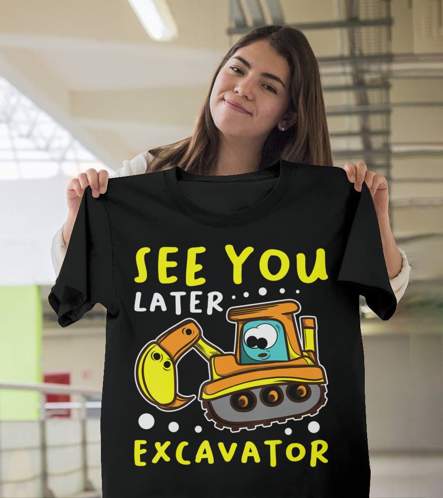 See You Later Excavator Engineer Build Construction Drive T-Shirt