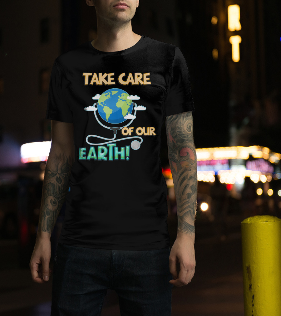 Take Care Of Our Earth With Stethoscope And Globe T-Shirt