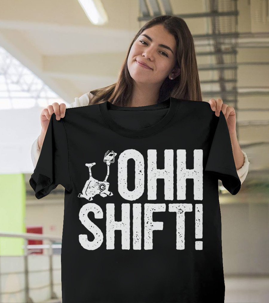 Ohh Shift Exercise Bike Workout Saying Home Gym T-Shirt
