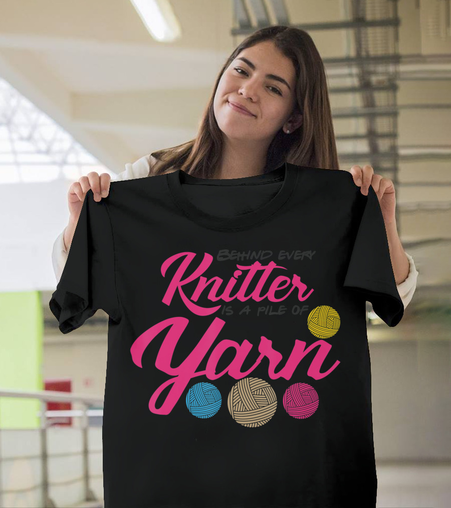 Behind Every Knitter Is A Pile Of Yarn Crocheter Colorful Balls T-Shirt