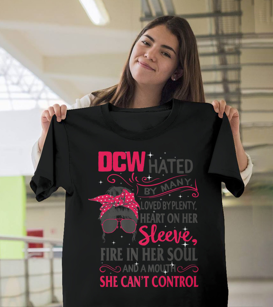 DCW Hated by Many Loved by Plenty Heart on Her Sleeve Fire in Her Soul Mouth She Can't Control T-Shirt