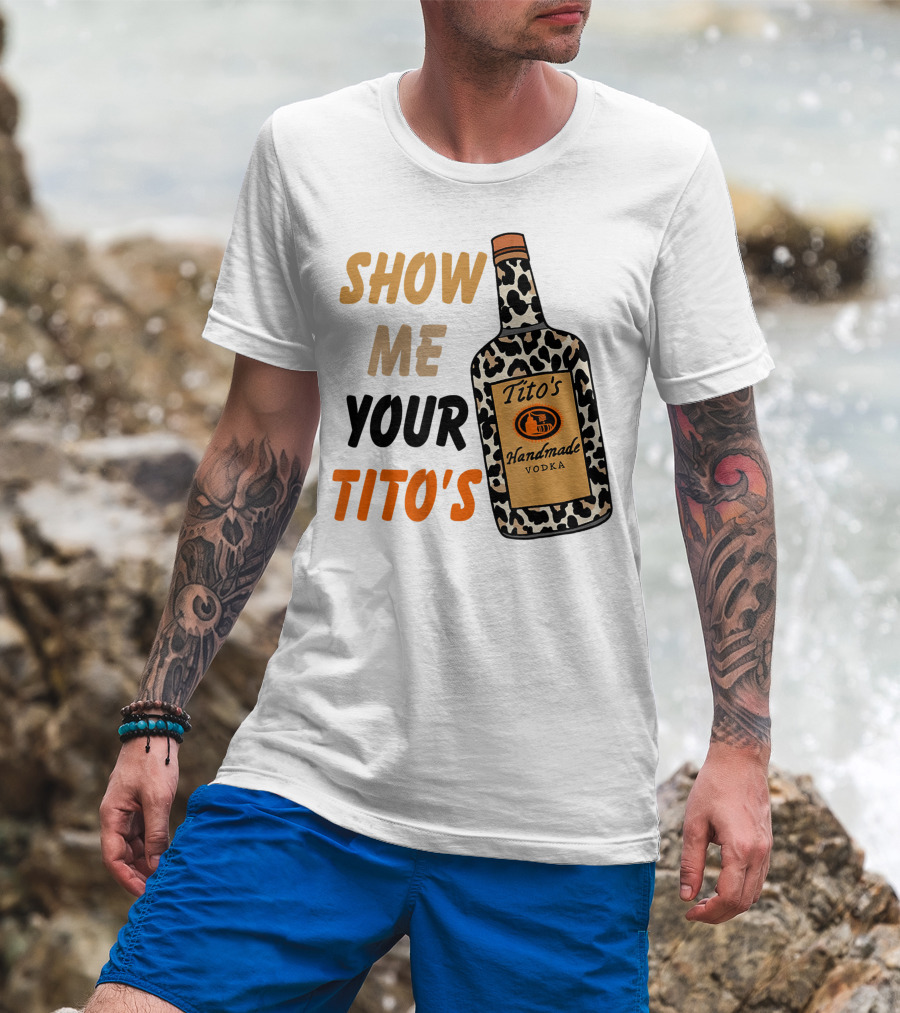 Show Me Your Tito's Handmade Vodka Alcohol Lover T-Shirt