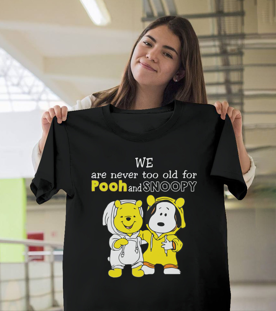 WE Are Never Too Old for Pooh and Snoopy T-Shirt