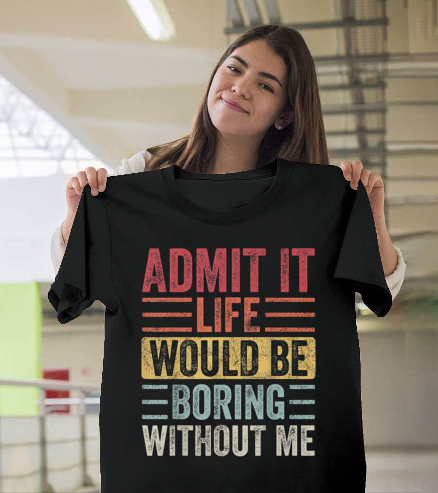 Admit It Life Would Be Boring Without Me Text Blocks In Distressed Red Yellow Blue And Gray T-Shirt