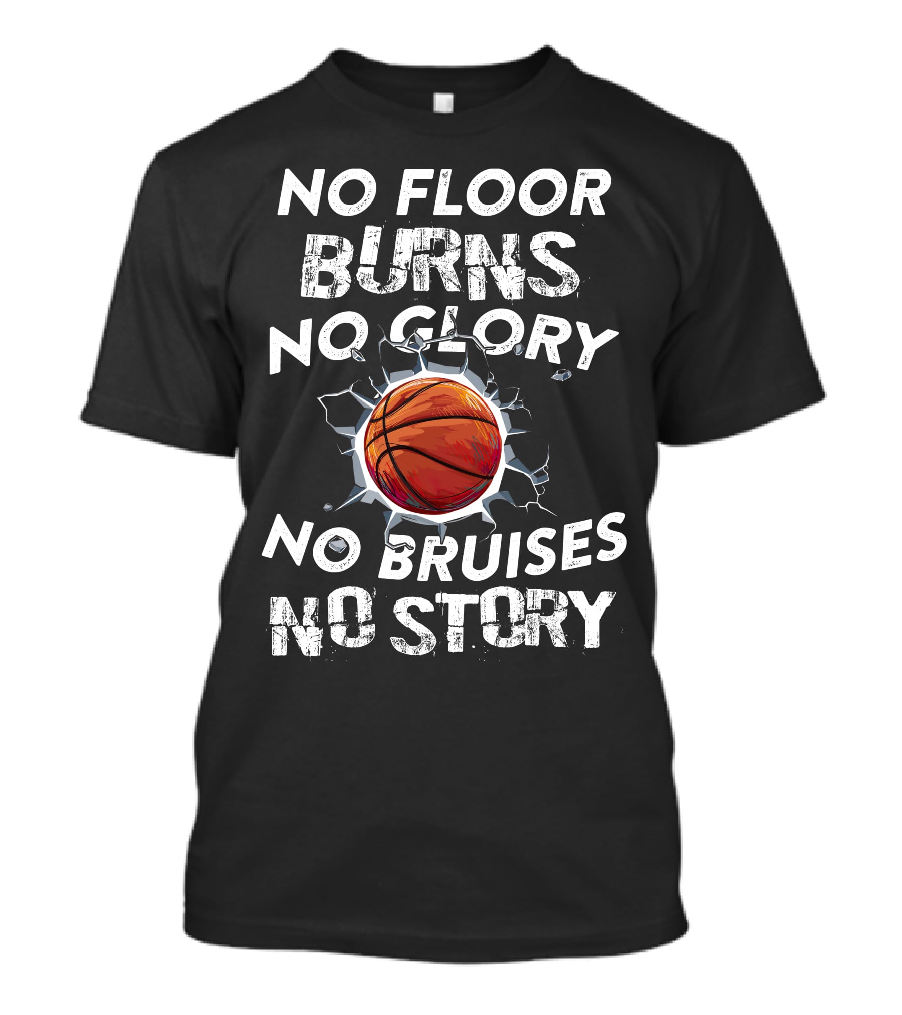 No Floor Burns No Glory No Bruises No Story Basketball Crashing Through Wall T-Shirt