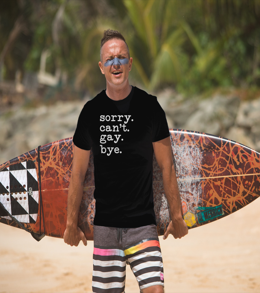 Sorry Can't Gay Bye T-Shirt