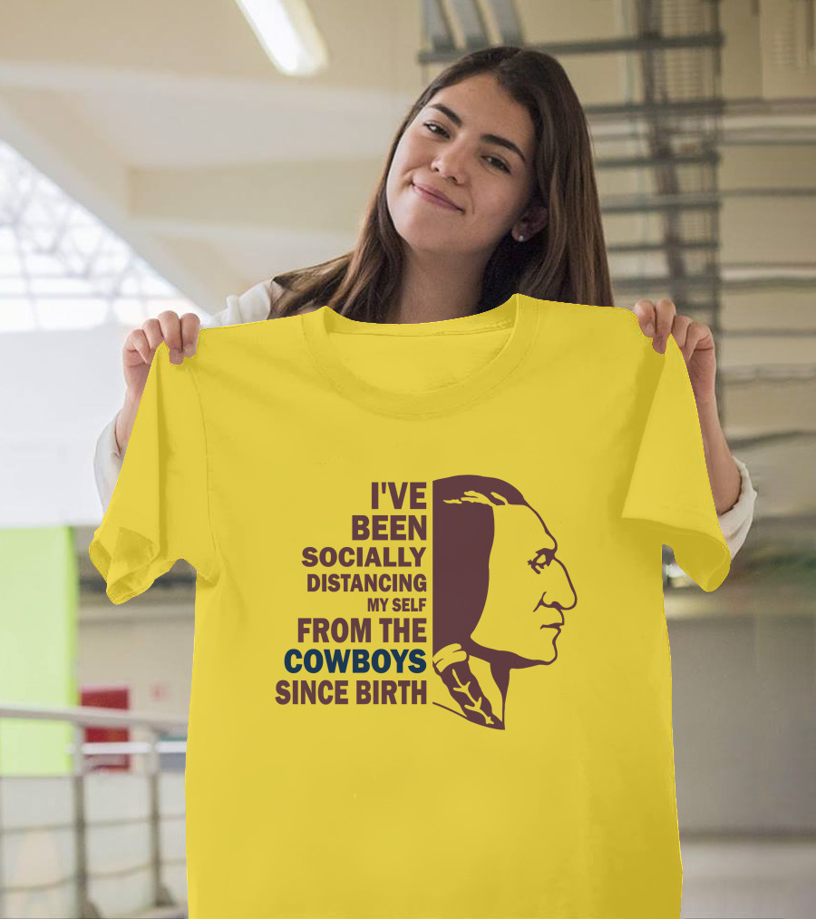 I've Been Socially Distancing My Self From The Cowboys Since Birth T-Shirt