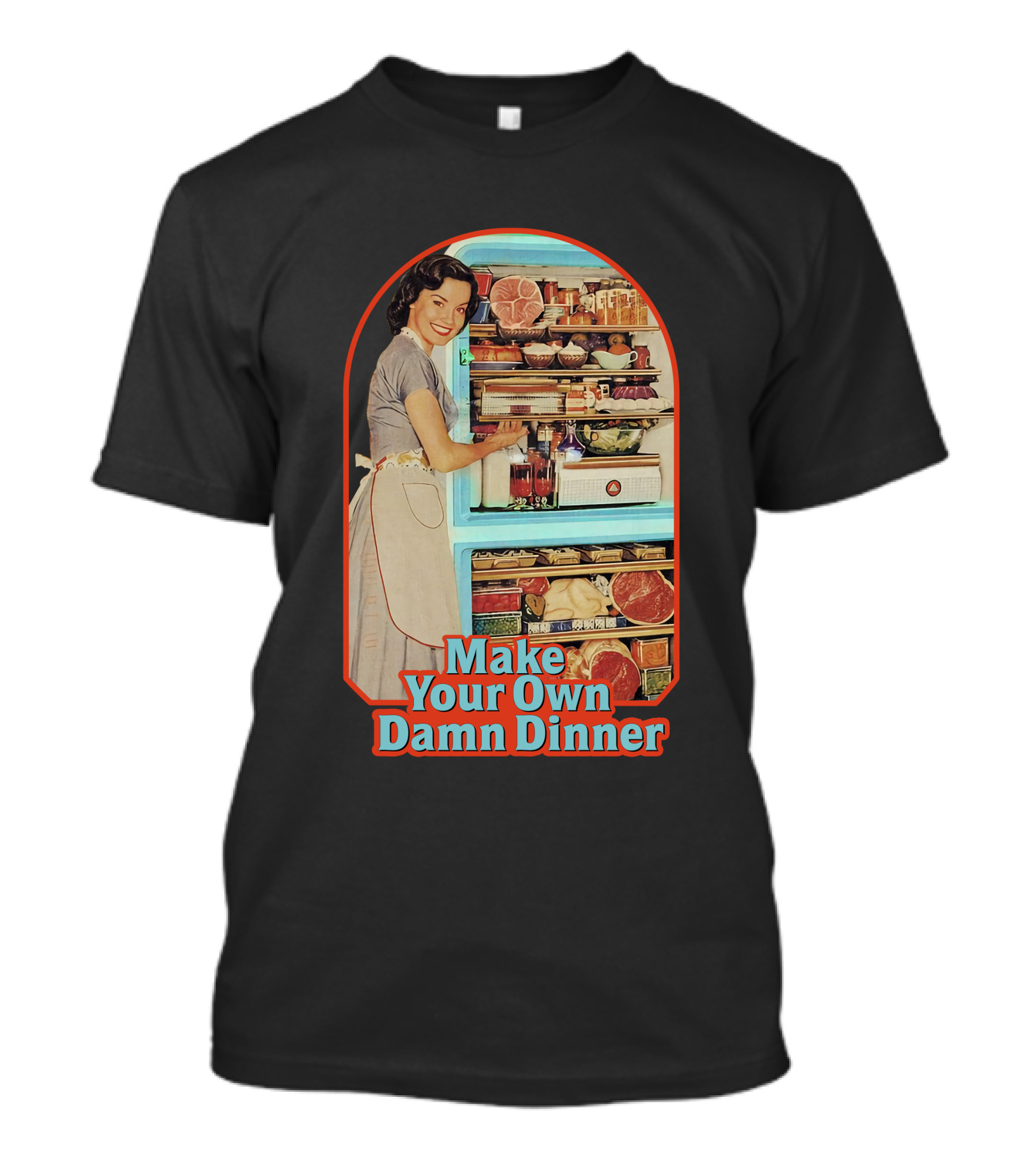 Make Your Own Damn Dinner Retro Housewife With Full Fridge T-Shirt