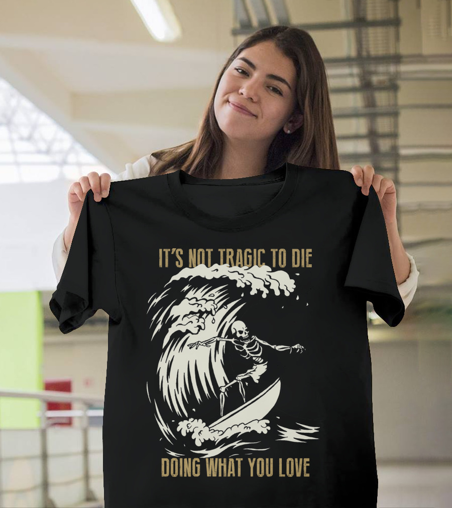 Skull Surfer It’s Not Tragic To Die Doing What You Love T-Shirt