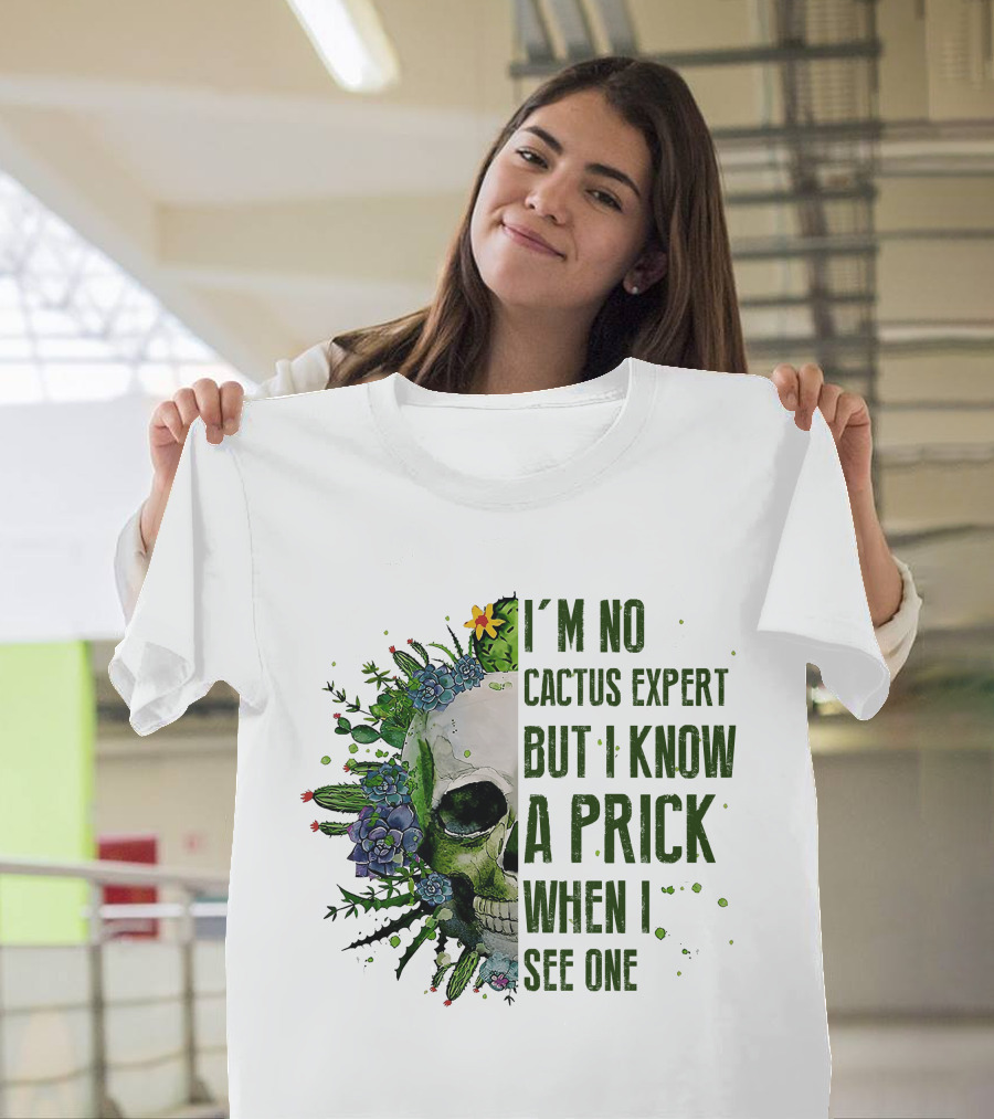 I'm No Cactus Expert But I Know A Prick When I See One Skull Surrounded by Cacti and Flowers T-Shirt