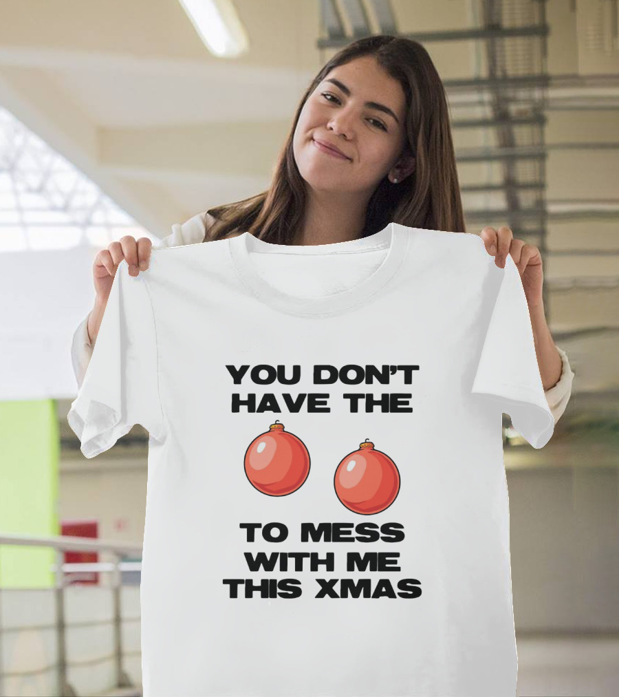 You Don’t Have The Christmas Balls To Mess With Me This Xmas T-Shirt