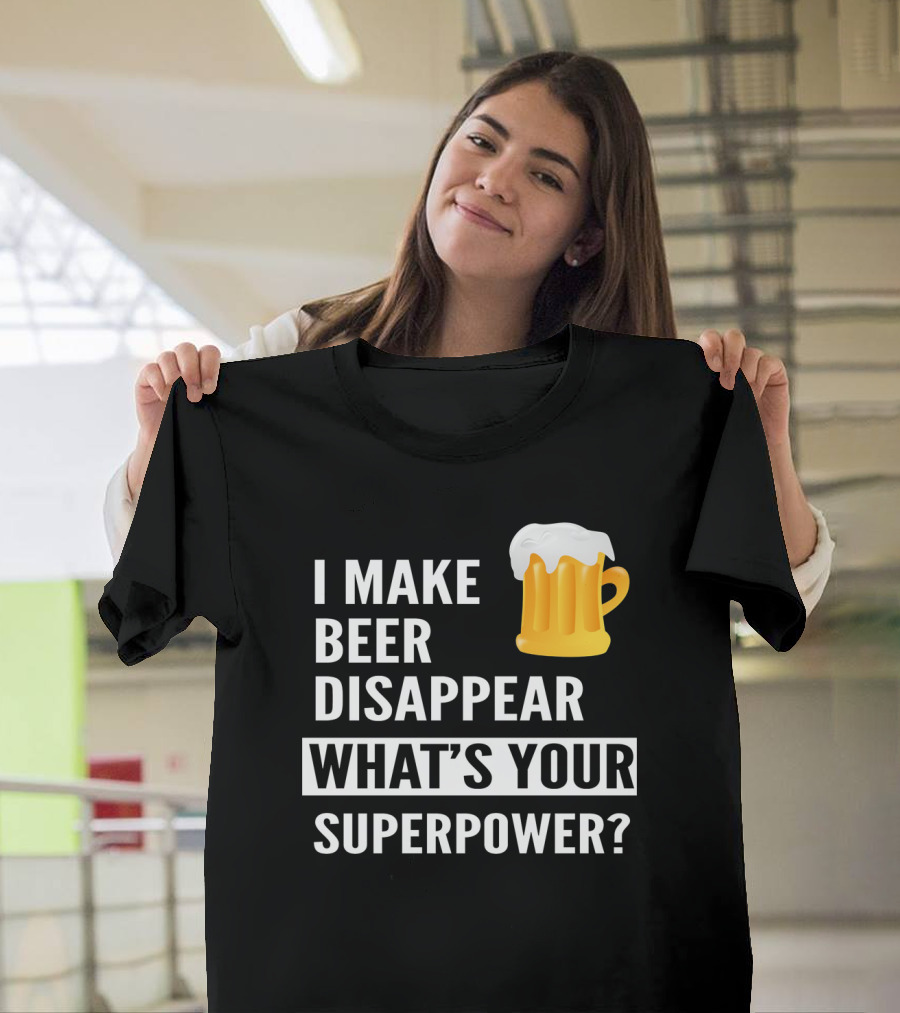 I Make Beer Disappear What's Your Superpower Beer Mug T-Shirt