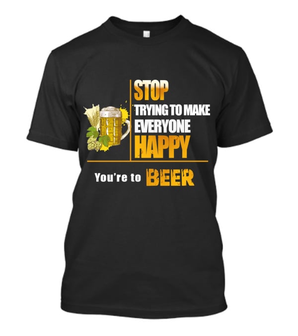 Stop Trying To Make Everyone Happy You're To Beer Mug With Hops T-Shirt