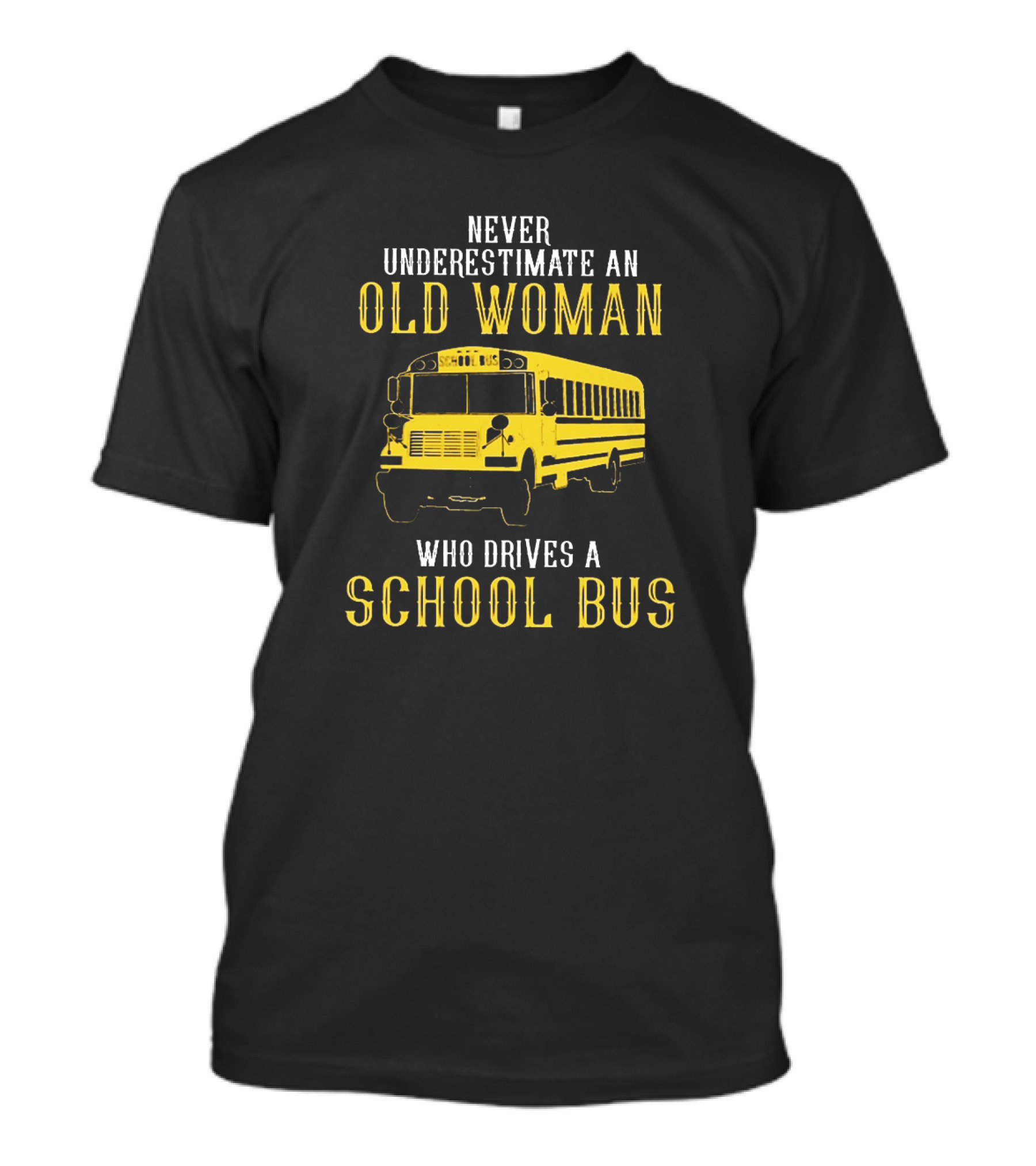 Never Underestimate An Old Woman Who Drives A School Bus T-Shirt